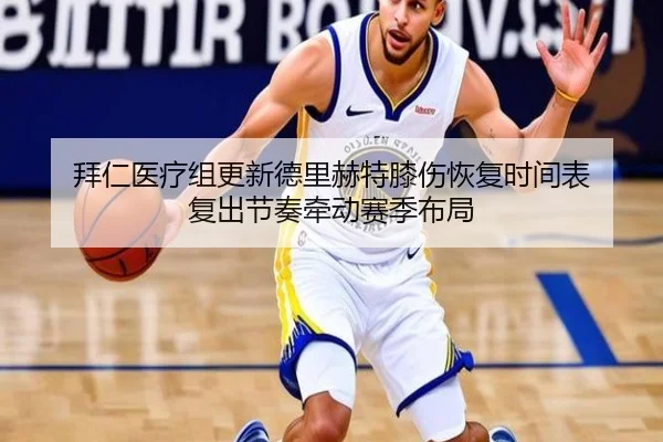拜仁医疗组更新德里赫特膝伤恢复时间表 复出节奏牵动赛季布局