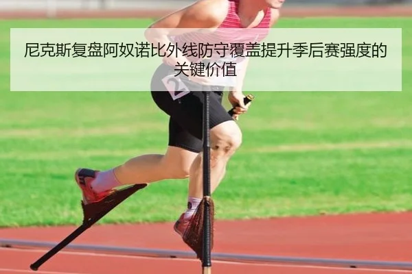 尼克斯复盘阿奴诺比外线防守覆盖提升季后赛强度的关键价值