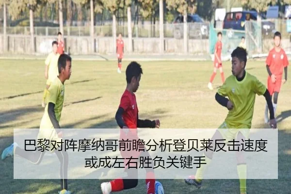巴黎对阵摩纳哥前瞻分析登贝莱反击速度或成左右胜负关键手