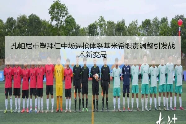 孔帕尼重塑拜仁中场逼抢体系基米希职责调整引发战术新变局